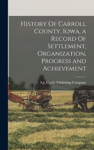 History Of Carroll County, Iowa, a Record Of Settlement, Organization, Progress and Achievement