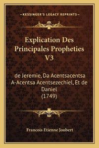 Cover image for Explication Des Principales Propheties V3: de Jeremie, Da Acentsacentsa A-Acentsa Acentsezechiel, Et de Daniel (1749)