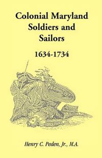 Cover image for Colonial Maryland Soldiers and Sailors, 1634-1734