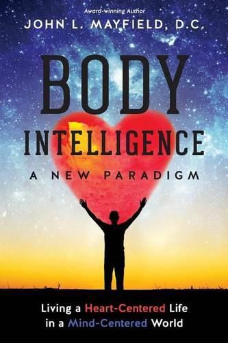 Body Intelligence A New Paradigm: Living a Heart-Centered Life in a Mind-Centered World