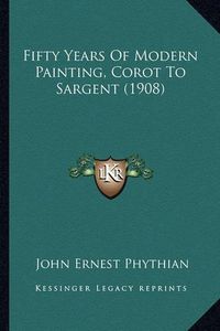 Cover image for Fifty Years of Modern Painting, Corot to Sargent (1908)