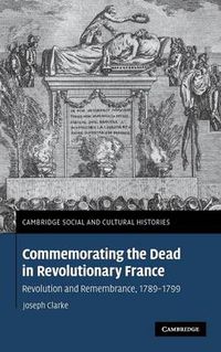 Cover image for Commemorating the Dead in Revolutionary France: Revolution and Remembrance, 1789-1799