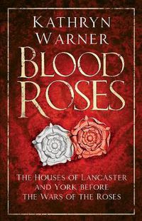 Cover image for Blood Roses: The Houses of Lancaster and York before the Wars of the Roses