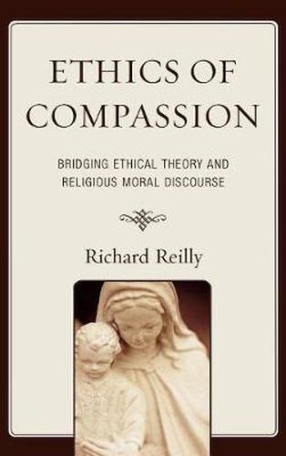 Cover image for Ethics of Compassion: Bridging Ethical Theory and Religious Moral Discourse