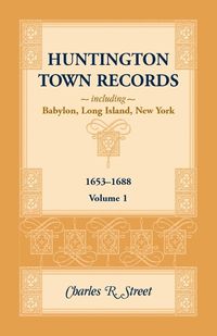 Cover image for Huntington Town Records, Including Babylon, Long Island, New York, 1653-1688, Volume 1