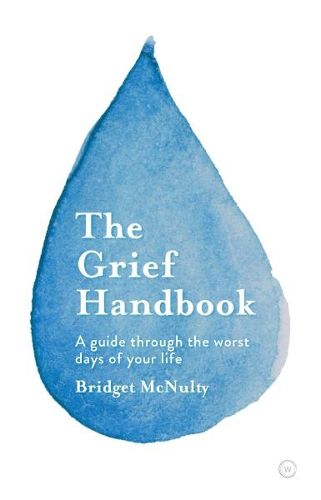 Cover image for The Grief Handbook: A Guide To Help You Through the Worst Days of Your Life