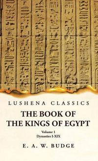 Cover image for The Book of the Kings of Egypt Dynasties I-XIX Volume 1