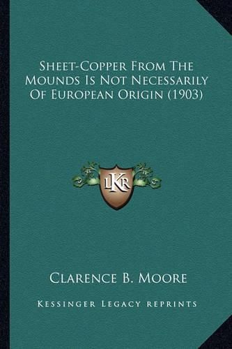 Cover image for Sheet-Copper from the Mounds Is Not Necessarily of European Sheet-Copper from the Mounds Is Not Necessarily of European Origin (1903) Origin (1903)