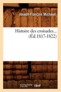 Cover image for Histoire Des Croisades (Ed.1817-1822)