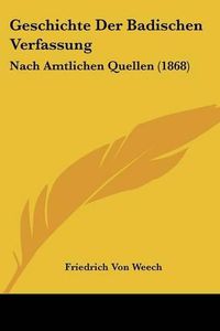 Cover image for Geschichte Der Badischen Verfassung: Nach Amtlichen Quellen (1868)