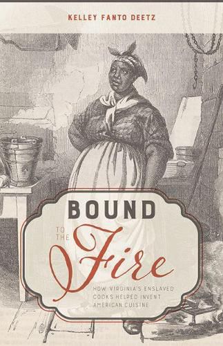 Cover image for Bound to the Fire: How Virginia's Enslaved Cooks Helped Invent American Cuisine
