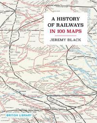 Cover image for A History of Railways in 100 Maps