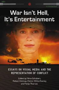 Cover image for War Isn't Hell, it's Entertainment: Essays on Visual Media and the Representation of Conflict