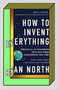 Cover image for How to Invent Everything: Rebuild All of Civilization (with 96% fewer catastrophes this time)
