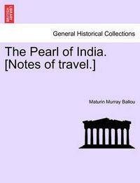 Cover image for The Pearl of India. [Notes of Travel.]