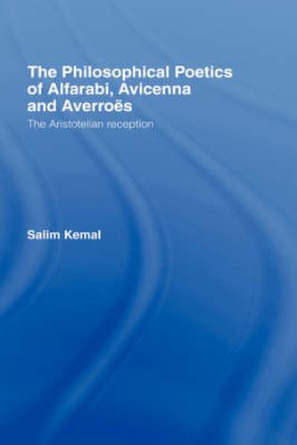 The Philosophical Poetics of Alfarabi, Avicenna and Averroes: The Aristotelian Reception