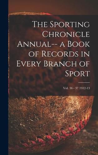 Cover image for The Sporting Chronicle Annual-- a Book of Records in Every Branch of Sport; vol. 36 - 37 1912-13