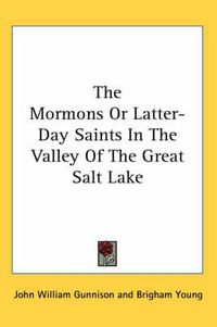 Cover image for The Mormons Or Latter-Day Saints In The Valley Of The Great Salt Lake