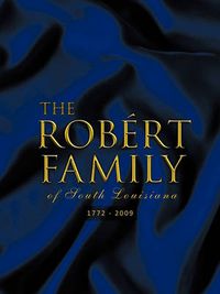 Cover image for The ROBAeRT FAMILY of South Louisiana: 1772 - 2009