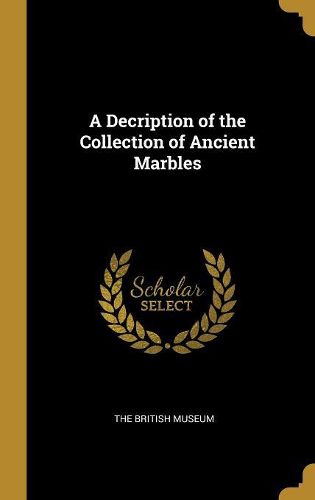 Cover image for A Decription of the Collection of Ancient Marbles