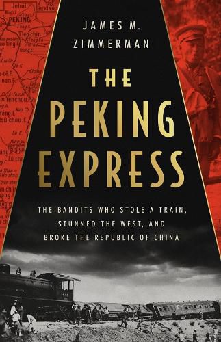 Cover image for The Peking Express: The Bandits Who Stole a Train, Stunned the West, and Broke the Republic of China