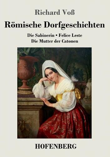 Cover image for Roemische Dorfgeschichten: Die Sabinerin / Felice Leste / Die Mutter der Catonen