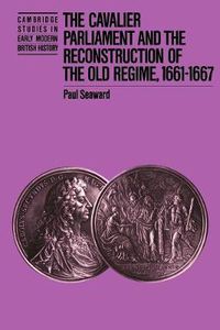 Cover image for The Cavalier Parliament and the Reconstruction of the Old Regime, 1661-1667