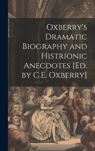 Cover image for Oxberry's Dramatic Biography and Histrionic Anecdotes [Ed. by C.E. Oxberry]