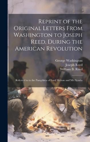 Cover image for Reprint of the Original Letters From Washington to Joseph Reed, During the American Revolution