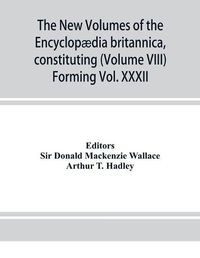 Cover image for The new volumes of the Encyclopaedia britannica, constituting, in combination with the existing volumes of the ninth edition, the tenth edition of that work, and also supplying a new, distinctive, and independent library of reference dealing with recent ev