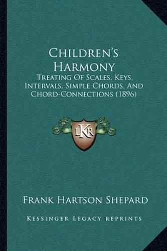 Children's Harmony: Treating of Scales, Keys, Intervals, Simple Chords, and Chord-Connections (1896)