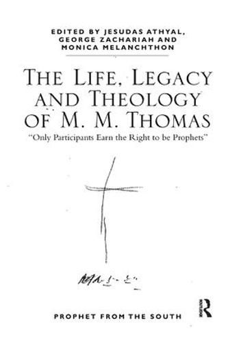 The Life, Legacy and Theology of M. M. Thomas: 'Only Participants Earn the Right to be Prophets