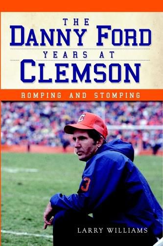Cover image for The Danny Ford Years at Clemson: Romping and Stomping