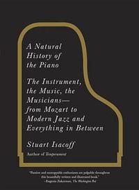 Cover image for A Natural History of the Piano: The Instrument, the Music, the Musicians--from Mozart to Modern Jazz and Everything in Between