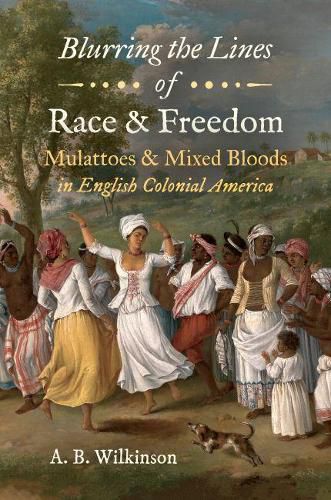 Cover image for Blurring the Lines of Race and Freedom: Mulattoes and Mixed Bloods in English Colonial America