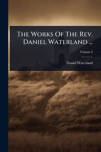 Cover image for The Works Of The Rev. Daniel Waterland ...
