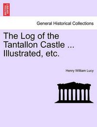 Cover image for The Log of the Tantallon Castle ... Illustrated, Etc.