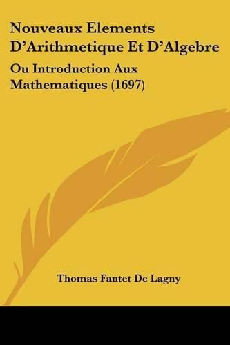 Nouveaux Elements D'Arithmetique Et D'Algebre: Ou Introduction Aux Mathematiques (1697)