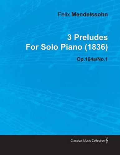 3 Preludes By Felix Mendelssohn For Solo Piano (1836) Op.104a/No.1