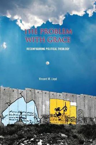 Cover image for The Problem with Grace: Reconfiguring Political Theology
