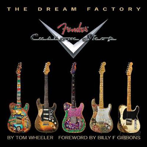 Tom Wheeler: The Dream Factory - Fender Custom Shop