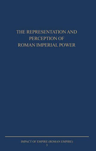 Cover image for The Representation and Perception of Roman Imperial Power: Proceedings of the Third Workshop of the International Network Impact of Empire (Roman Empire, c. 200 B.C. - A.D. 476), Rome, March 20-23, 2002