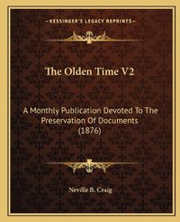 Cover image for The Olden Time V2: A Monthly Publication Devoted to the Preservation of Documents (1876)