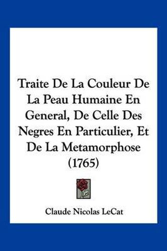 Cover image for Traite de La Couleur de La Peau Humaine En General, de Celle Des Negres En Particulier, Et de La Metamorphose (1765)