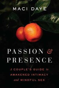 Cover image for Passion and Presence: A Couple's Guide to Awakened Intimacy and Mindful Sex