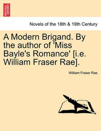 Cover image for A Modern Brigand. by the Author of 'Miss Bayle's Romance' [I.E. William Fraser Rae].