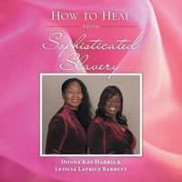 Cover image for How to Heal from Sophisticated Slavery