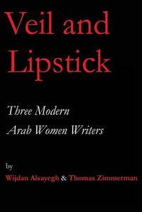 Cover image for Veil and Lipstick: Three Modern Arab Women Writers