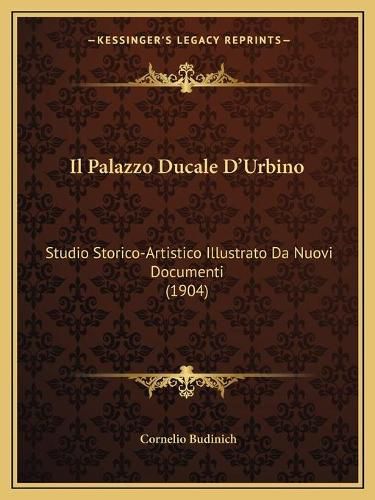 Cover image for Il Palazzo Ducale D'Urbino: Studio Storico-Artistico Illustrato Da Nuovi Documenti (1904)