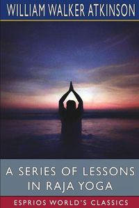 Cover image for A Series of Lessons in Raja Yoga (Esprios Classics)
